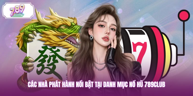 Các nhà phát hành nổi bật tại danh mục nổ hũ 789CLUB
