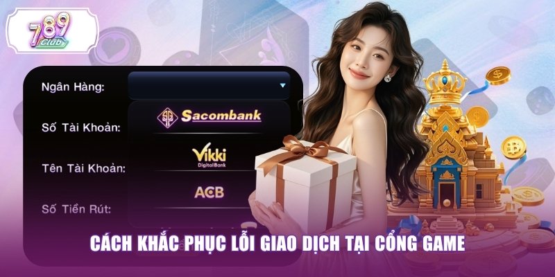 Cách khắc phục lỗi giao dịch tại cổng game
