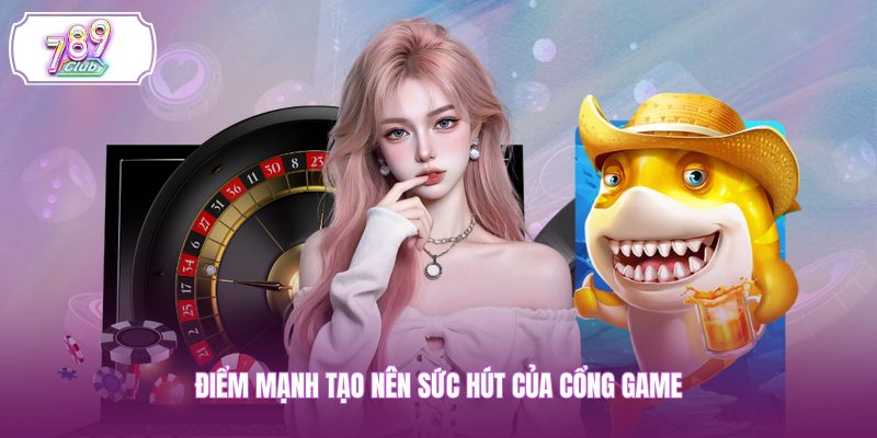 Điểm mạnh tạo nên sức hút của cổng game