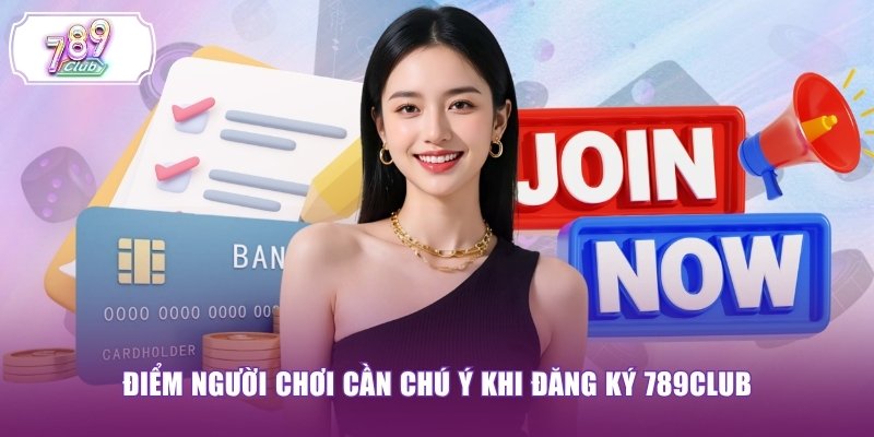 Điểm người chơi cần chú ý khi đăng ký 789CLUB