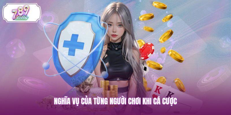 Nghĩa vụ của từng người chơi khi cá cược