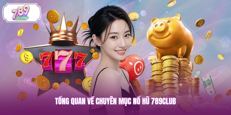 Tổng quan về chuyên mục nổ hũ 789CLUB 