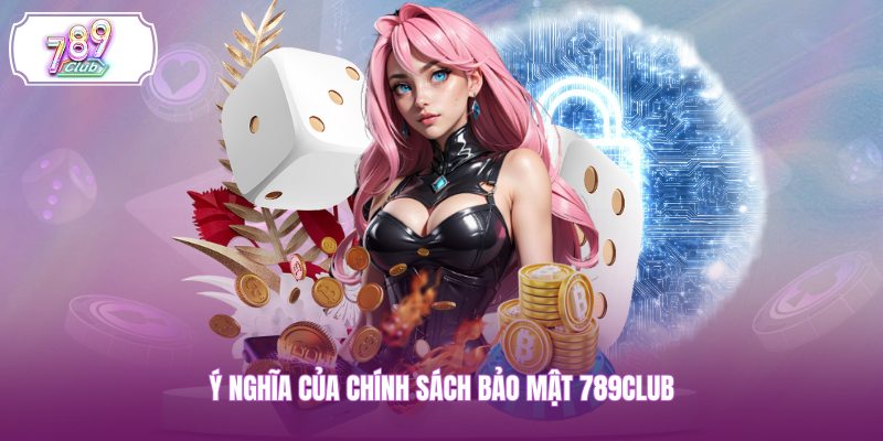 Ý nghĩa của chính sách bảo mật 789CLUB